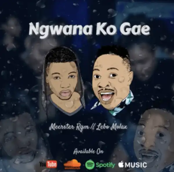 Meerster Rgm - Ngwana Ko Gae Ft. Lebo Molax
